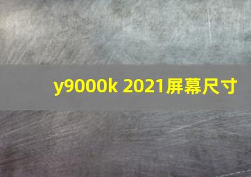 y9000k 2021屏幕尺寸